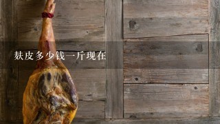 麸皮多少钱1斤现在 麸皮多少钱1斤现在