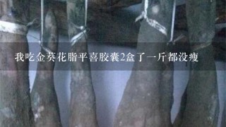 我吃金葵花脂平喜胶囊2盒了1斤都没瘦 我吃金葵花脂平喜胶囊2盒了1斤都没瘦