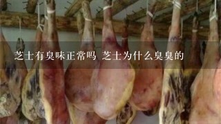 芝士有臭味正常吗 芝士为什么臭臭的 芝士有臭味正常吗 芝士为什么臭臭的