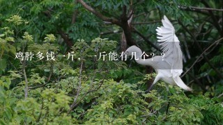鸡脖多钱1斤,1斤能有几个?? 鸡脖多钱1斤,1斤能有几个??