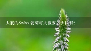 大瓶的Swisse葡萄籽大概要多少钱啊? 大瓶的Swisse葡萄籽大概要多少钱啊?