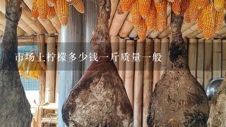 市场上柠檬多少钱1斤质量1般 市场上柠檬多少钱1斤质量1般