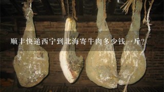 顺丰快递西宁到北海寄牛肉多少钱1斤? 顺丰快递西宁到北海寄牛肉多少钱1斤?