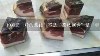 1000元1斤的荔枝!不是“荔枝刺客”是“带刀侍卫” 1000元1斤的荔枝!不是“荔枝刺客”是“带刀侍卫”