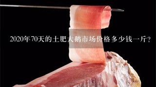 2020年70天的土肥大鹅市场价格多少钱1斤? 2020年70天的土肥大鹅市场价格多少钱1斤?
