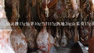 仙灵脾15g仙茅10g当归15g熟地20g山茱萸15g茯苓15g白 仙灵脾15g仙茅10g当归15g熟地20g山茱萸15g茯苓15g白
