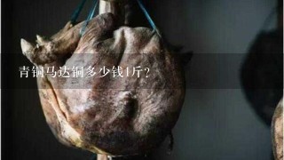 青铜马达铜多少钱1斤? 青铜马达铜多少钱1斤?