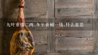 9叶重楼2两,冬至蚕蛹1钱,什么意思 9叶重楼2两,冬至蚕蛹1钱,什么意思
