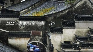 2022年废纸板多少钱1斤? 2022年废纸板多少钱1斤?