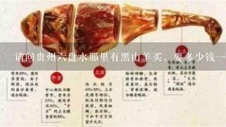请问贵州6盘水那里有黑山羊买,要多少钱1斤? 请问贵州6盘水那里有黑山羊买,要多少钱1斤?