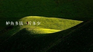 鲈鱼多钱1斤多少 鲈鱼多钱1斤多少