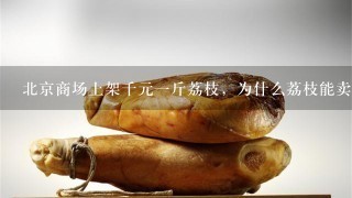 北京商场上架千元1斤荔枝,为什么荔枝能卖这么贵? 北京商场上架千元1斤荔枝,为什么荔枝能卖这么贵?