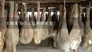 生腰果为什么比熟腰果贵? 生腰果为什么比熟腰果贵?