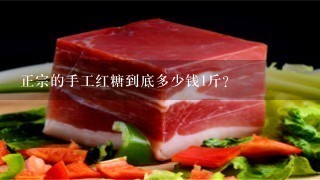 正宗的手工红糖到底多少钱1斤? 正宗的手工红糖到底多少钱1斤?