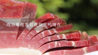 周谷堆批发甘蔗便宜吗现在 周谷堆批发甘蔗便宜吗现在