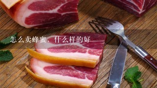 怎么卖蜂蜜,什么样的好 怎么卖蜂蜜,什么样的好