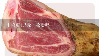 土鸡蛋1.5元1枚贵吗 土鸡蛋1.5元1枚贵吗