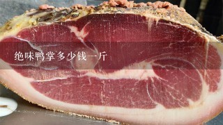 绝味鸭掌多少钱1斤 绝味鸭掌多少钱1斤