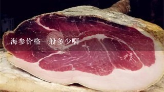 海参价格1般多少啊 海参价格1般多少啊