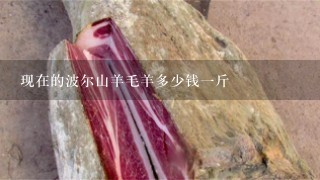 现在的波尔山羊毛羊多少钱1斤 现在的波尔山羊毛羊多少钱1斤