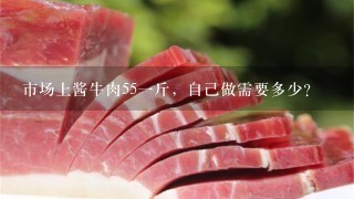 市场上酱牛肉551斤,自己做需要多少? 市场上酱牛肉551斤,自己做需要多少?