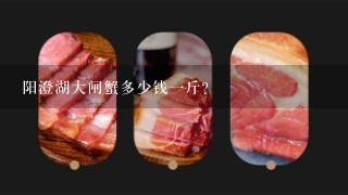 阳澄湖大闸蟹多少钱1斤? 阳澄湖大闸蟹多少钱1斤?