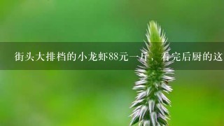 街头大排档的小龙虾88元1斤,看完后厨的这口大锅, 街头大排档的小龙虾88元1斤,看完后厨的这口大锅,
