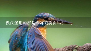 做汉堡用的都是冷冻鸡胸肉吗？