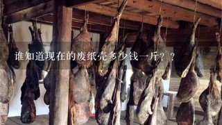 谁知道现在的废纸壳多少钱1斤?? 谁知道现在的废纸壳多少钱1斤??