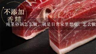 纯菜砂锅怎么做,就是日常家里想吃,怎么做呢 纯菜砂锅怎么做,就是日常家里想吃,怎么做呢