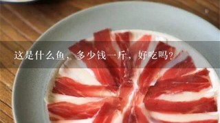这是什么鱼,多少钱1斤,好吃吗? 这是什么鱼,多少钱1斤,好吃吗?