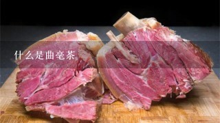什么是曲毫茶 什么是曲毫茶