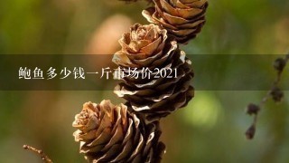 鲍鱼多少钱1斤市场价2021 鲍鱼多少钱1斤市场价2021