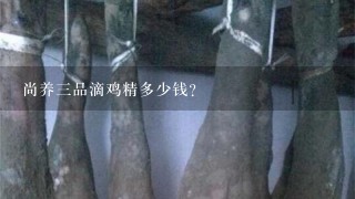 尚养3品滴鸡精多少钱? 尚养3品滴鸡精多少钱?