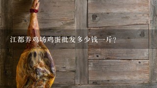 江都养鸡场鸡蛋批发多少钱1斤? 江都养鸡场鸡蛋批发多少钱1斤?