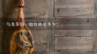 乌龙茶的1般价格是多少? 乌龙茶的1般价格是多少?