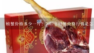 螃蟹价格多少1斤?2017年螃蟹价格行情是怎样的? 螃蟹价格多少1斤?2017年螃蟹价格行情是怎样的?