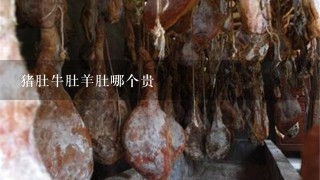 猪肚牛肚羊肚哪个贵 猪肚牛肚羊肚哪个贵