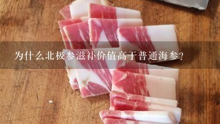 为什么北极参滋补价值高于普通海参? 为什么北极参滋补价值高于普通海参?