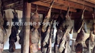黄芪现在市场价多少钱1斤 黄芪现在市场价多少钱1斤
