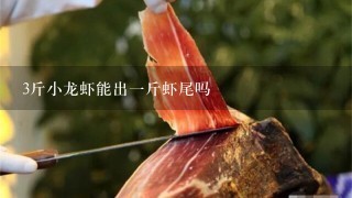 3斤小龙虾能出1斤虾尾吗 3斤小龙虾能出1斤虾尾吗