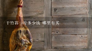 干竹荪1斤多少钱 哪里有买 干竹荪1斤多少钱 哪里有买