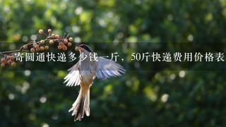 寄圆通快递多少钱1斤,50斤快递费用价格表 寄圆通快递多少钱1斤,50斤快递费用价格表