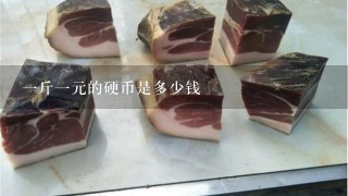 1斤1元的硬币是多少钱 1斤1元的硬币是多少钱