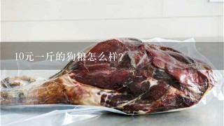 10元1斤的狗粮怎么样? 10元1斤的狗粮怎么样?