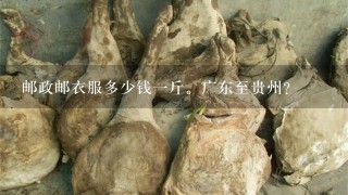 邮政邮衣服多少钱1斤。广东至贵州? 邮政邮衣服多少钱1斤。广东至贵州?