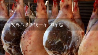 批发鸡爪多少钱1斤500斤起 批发鸡爪多少钱1斤500斤起