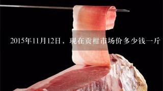 2015年11月12日,现在贡柑市场价多少钱1斤 2015年11月12日,现在贡柑市场价多少钱1斤
