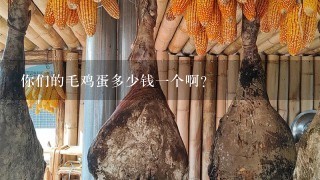 你们的毛鸡蛋多少钱1个啊? 你们的毛鸡蛋多少钱1个啊?