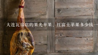 大连瓦房店的果光苹果、红富士苹果多少钱1斤?批发多少钱? 大连瓦房店的果光苹果、红富士苹果多少钱1斤?批发多少钱?